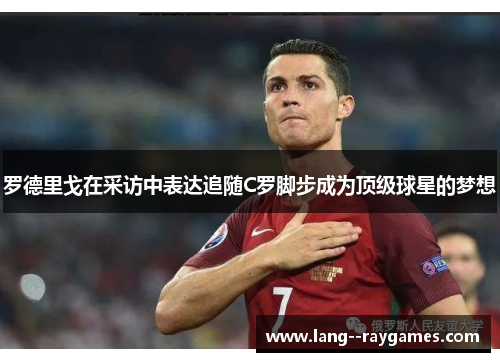罗德里戈在采访中表达追随C罗脚步成为顶级球星的梦想 罗德里戈在采访中表达追随C罗脚步成为顶级球星的梦想