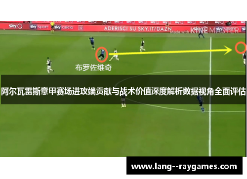 阿尔瓦雷斯意甲赛场进攻端贡献与战术价值深度解析数据视角全面评估